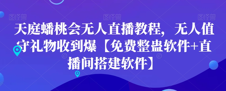 天庭蟠桃会无人直播教程，无人值守礼物收到爆【免费整蛊软件+直播间搭建软件】-副业资源站