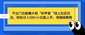 不出门也能赚大钱“好声音“线上社区玩法,轻松日入500+小白能上手,保姆级教程【揭秘】-副业资源站