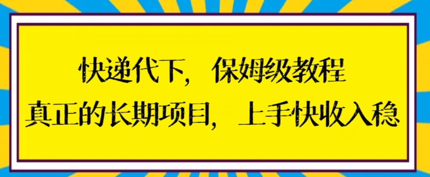 快递代下保姆级教程，真正的长期项目，上手快收入稳【揭秘】-副业资源站