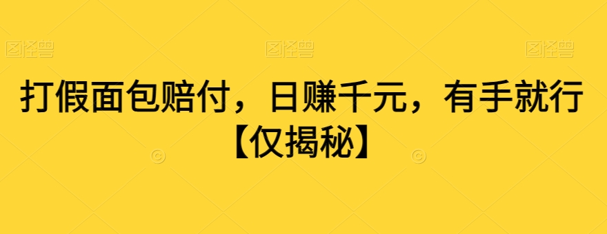 打假面包赔付，日赚千元，有手就行【仅揭秘】-副业资源站