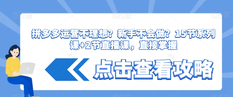 拼多多运营不理想？新手不会做？​15节系列课+2节直播课，直接掌握-副业资源站