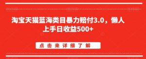 淘宝天猫蓝海类目暴力赔付3.0，懒人上手日收益500+【仅揭秘】-副业资源站
