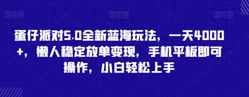 蛋仔派对5.0全新蓝海玩法，一天4000+，懒人稳定放单变现，手机平板即可操作，小白轻松上手【揭秘】-副业资源站
