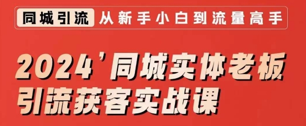 2024同城实体老板引流获客实战课，同城短视频·同城直播·实体店投放·问题答疑-副业资源站