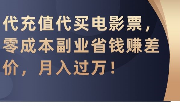 代充值代买电影票，零成本副业省钱赚差价，月入过万【揭秘】-副业资源站