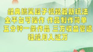 经典搞笑段子视频最新玩法,全平台可操作,作品制作简单,五分钟一条作品,三方收益管道【揭秘】-副业资源站