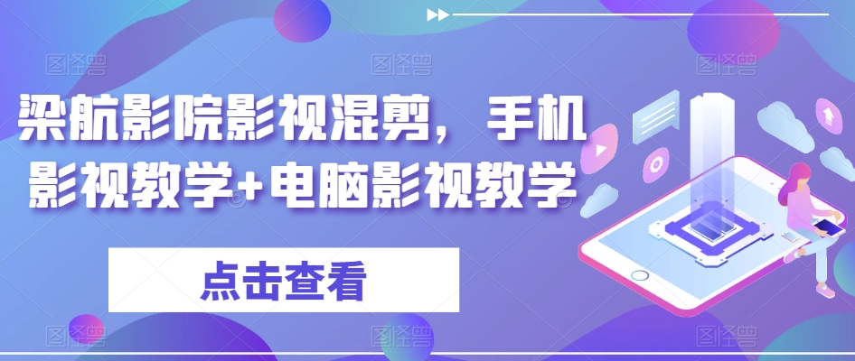 梁航影院影视混剪，手机影视教学+电脑影视教学-副业资源站