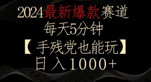 2024最新爆款赛道,每天5分钟,手残党也能玩,轻松日入1000+【揭秘】-副业资源站