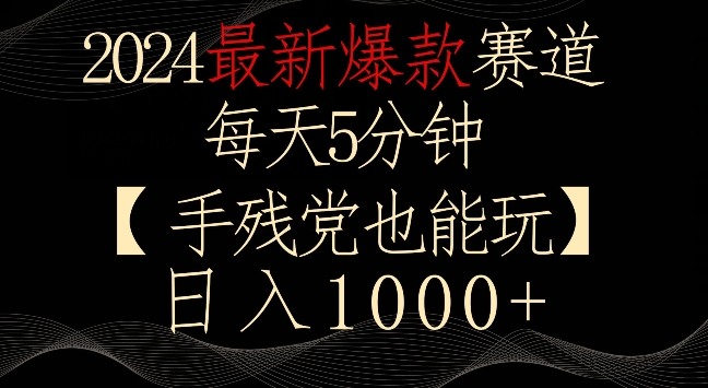 2024最新爆款赛道，每天5分钟，手残党也能玩，轻松日入1000+【揭秘】-副业资源站