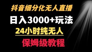 靠抖音细分化赛道无人直播，针对宝妈，24小时纯无人，日入3000+的玩法【揭秘】-副业资源站