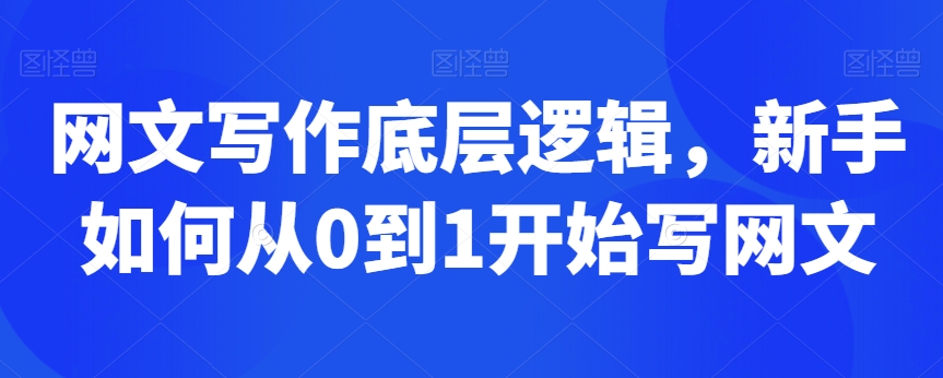 网文写作底层逻辑，新手如何从0到1开始写网文-副业资源站