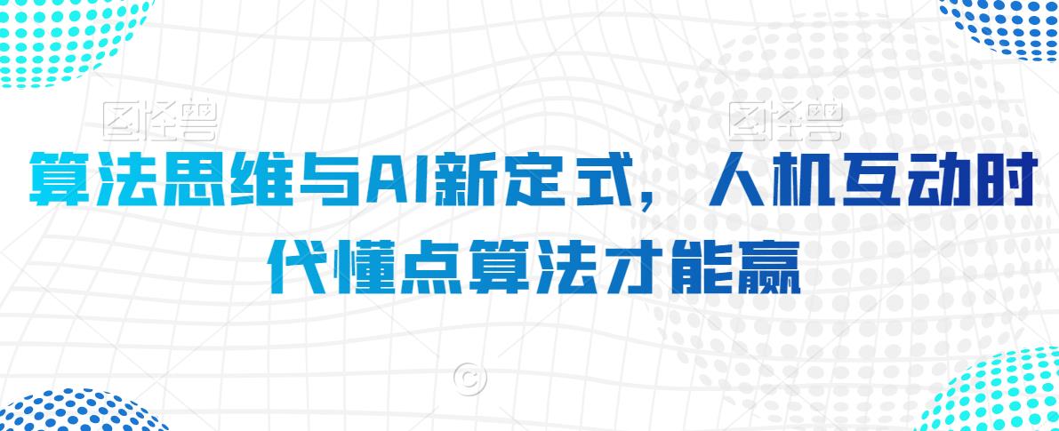 算法思维与AI新定式，人机互动时代懂点算法才能赢-副业资源站