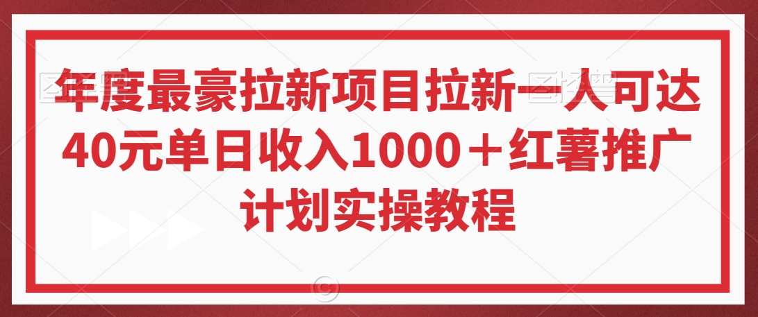 年度最豪拉新项目拉新一人可达40元单日收入1000＋红薯推广计划实操教程【揭秘】-副业资源站