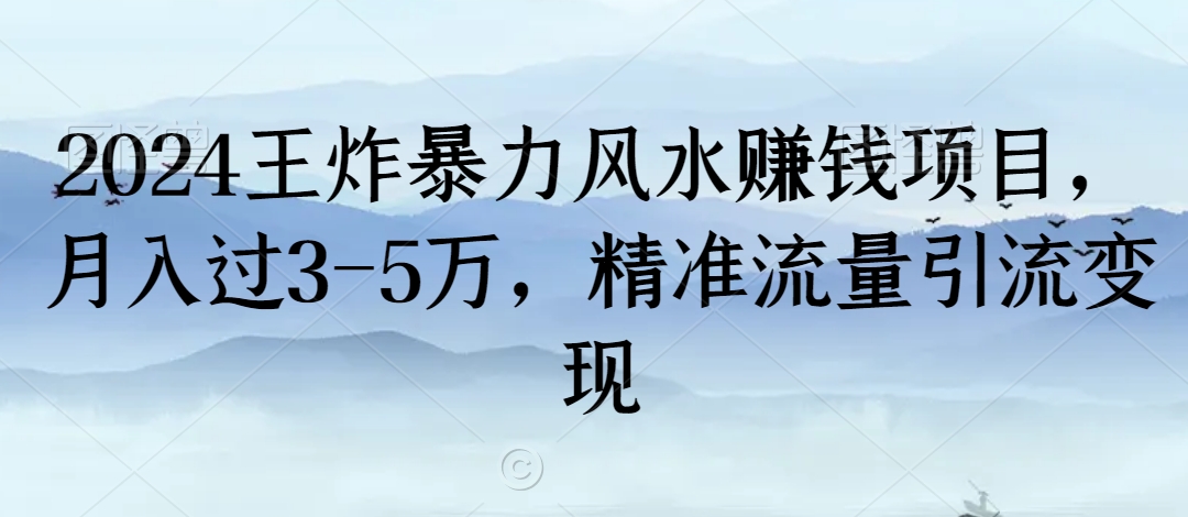 2024王炸暴力风水赚钱项目，月入过3-5万，精准流量引流变现【揭秘】-副业资源站