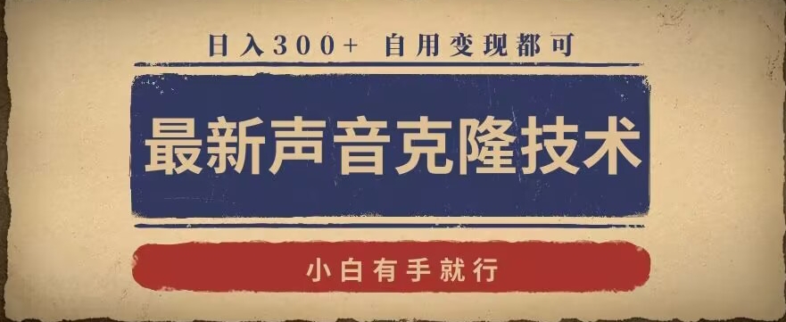 最新声音克隆技术，有手就行，自用变现都可，日入300+【揭秘】-副业资源站