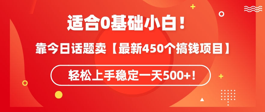 靠今日话题玩法卖【最新450个搞钱玩法合集】，轻松上手稳定一天500+【揭秘】-副业资源站