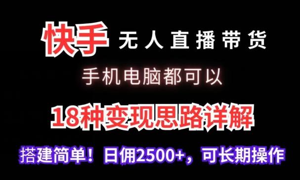 快手无人直播带货，手机电脑都可以，18种变现思路详解，搭建简单日佣2500+【揭秘】-副业资源站