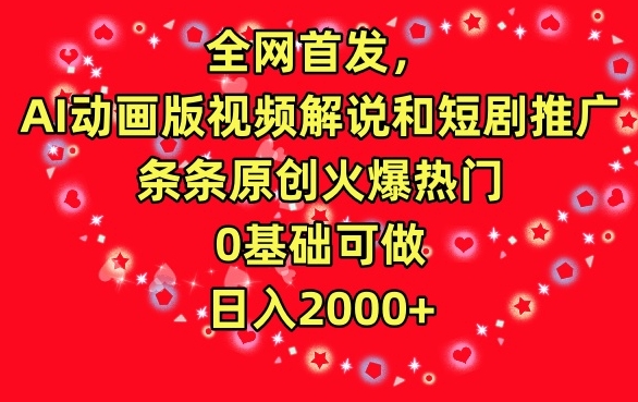 全网首发，AI动画版视频解说和短剧推广，条条原创火爆热门，0基础可做，日入2000+【揭秘】-副业资源站