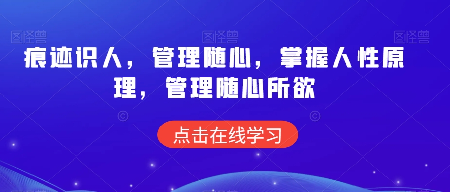 痕迹识人，管理随心，掌握人性原理，管理随心所欲-副业资源站