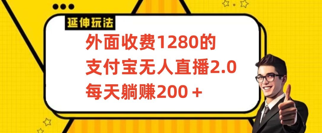 外面收费1280的支付宝无人直播2.0项目，每天躺赚200+，保姆级教程【揭秘】-副业资源站