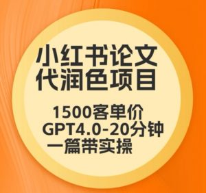 毕业季小红书论文代润色项目,本科1500,专科1200,高客单GPT4.0-20分钟一篇带实操【揭秘】-副业资源站
