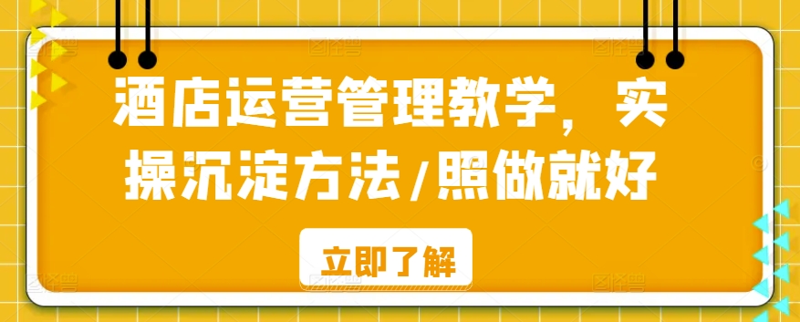 酒店运营管理教学，实操沉淀方法/照做就好-副业资源站