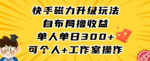 快手磁力升级玩法,自布局撸收益,单人单日300+,个人工作室均可操作【揭秘】-副业资源站