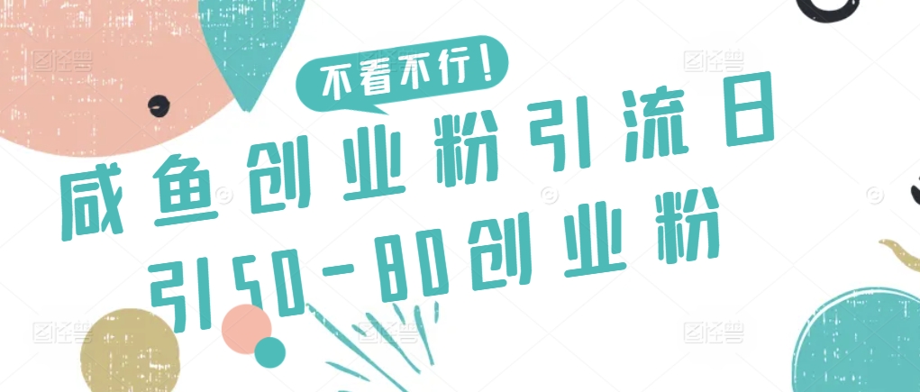 咸鱼创业粉引流日引50-80创业粉【揭秘】-副业资源站