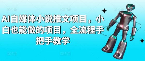 AI自媒体小说推文项目，小白也能做的项目，全流程手把手教学-副业资源站