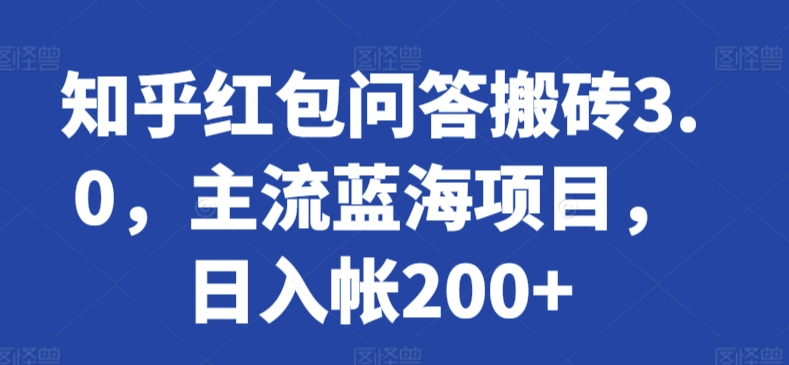 知乎红包问答搬砖3.0，主流蓝海项目，日入帐200+【揭秘】-副业资源站