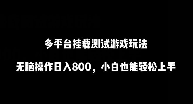 多平台挂载测试游戏玩法，无脑操作日入800，小白也能轻松上手【揭秘】-副业资源站