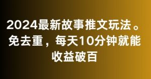 2024最新故事推文玩法，免去重，每天10分钟就能收益破百【揭秘】-副业资源站