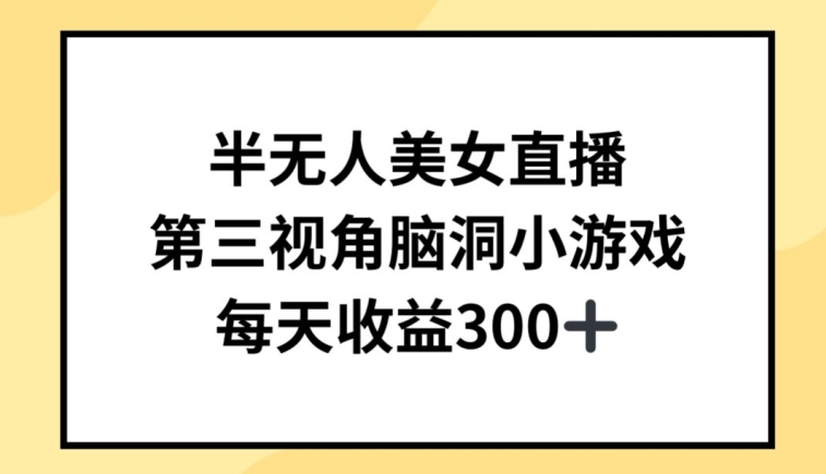 半无人美女直播，第三视角脑洞小游戏，每天收益300+【揭秘】-副业资源站