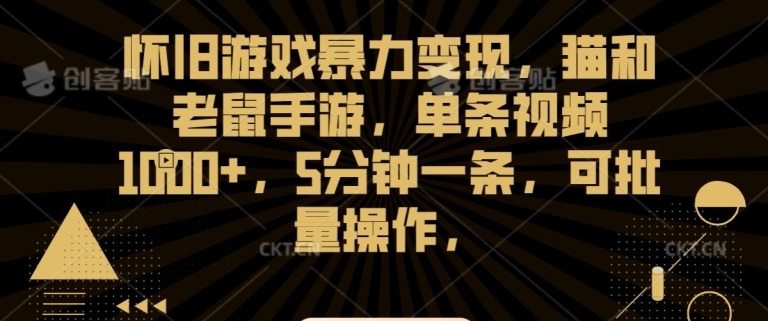 怀旧游戏暴力变现，猫和老鼠手游，单条视频1000+，5分钟一条，可批量操作【揭秘】-副业资源站