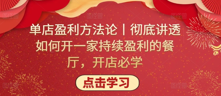 单店盈利方法论丨彻底讲透如何开一家持续盈利的餐厅，开店必学-副业资源站