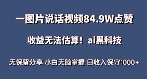 一图片说话视频84.9W点赞，收益无法估算，ai赛道蓝海项目，小白无脑掌握日收入保守1000+【揭秘】-副业资源站