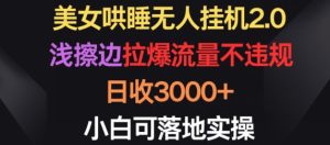 美女哄睡无人挂机2.0.浅擦边拉爆流量不违规，日收3000+，小白可落地实操【揭秘】-副业资源站