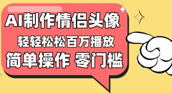 【零门槛高收益】情侣头像视频，播放量百万不是梦【揭秘】-副业资源站