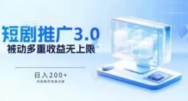 推广短剧3.0.鸡贼搬砖玩法详解，被动收益日入200+，多重收益每天累加，坚持收益无上限【揭秘】-副业资源站