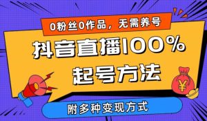 抖音直播100%起号方法 0粉丝0作品当天破千人在线 多种变现方式【揭秘】-副业资源站