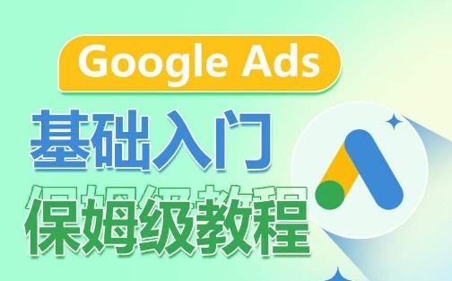 Google Ads基础入门保姆级教程，​系统拆解广告形式，关键词的商业认知，谷歌广告结构-副业资源站