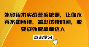 外贸话术实战营系统课,让你不再不知所措,减少试错时间,脱变成外贸拿单达人-副业资源站