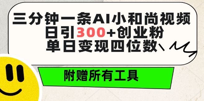 三分钟一条AI小和尚视频 ，日引300+创业粉，单日变现四位数 ，附赠全套免费工具【揭秘】-副业资源站