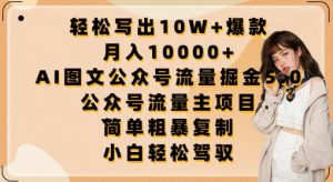 轻松写出10W+爆款，月入10000+，AI图文公众号流量掘金5.0.公众号流量主项目【揭秘】-副业资源站