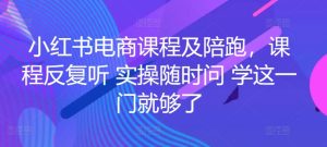 小红书电商课程及陪跑，课程反复听 实操随时问 学这一门就够了-副业资源站