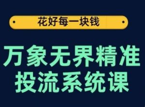 万象无界精准投流系统课,从关键词到推荐,从万象台到达摩盘,从底层原理到实操步骤-副业资源站