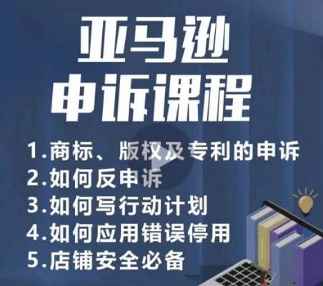 亚马逊申诉实操课，​商标、版权及专利的申诉，店铺安全必备-副业资源站