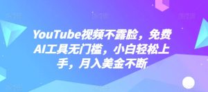 YouTube视频不露脸，免费AI工具无门槛，小白轻松上手，月入美金不断【揭秘】-副业资源站