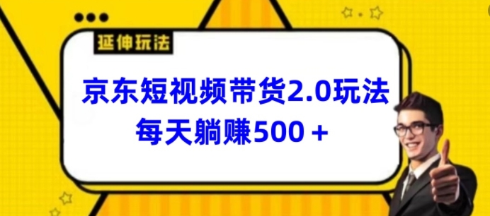 2024最新京东短视频带货2.0玩法，每天3分钟，日入500+【揭秘】-副业资源站