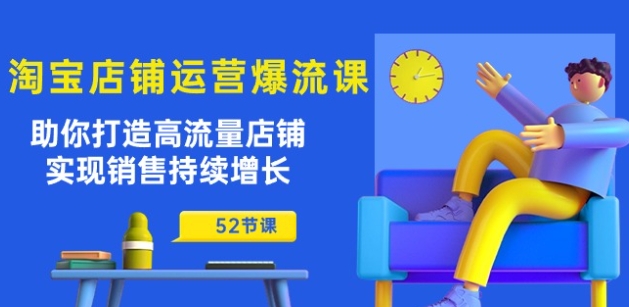 淘宝店铺运营爆流课：助你打造高流量店铺，实现销售持续增长(52节课)-副业资源站